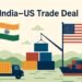 भारत के लिए बड़ी खुशखबरी: अमेरिका के साथ ट्रेड डील जल्द हो सकती है, पॉजिटिव संकेत